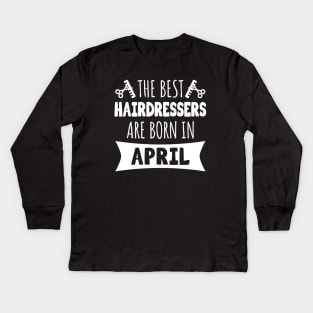 The best hairdressers are born in April Kids Long Sleeve T-Shirt
